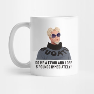 Do me a favor and lose 5 pounds immediately! Mug